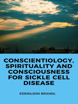 cover image of CONSCIENTIOLOGY, SPIRITUALITY AND CONSCIOUSNESS FOR SICKLE CELL DISEASE